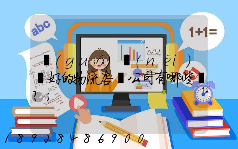 國(guó)內(nèi)較好的物流咨詢公司有哪些？